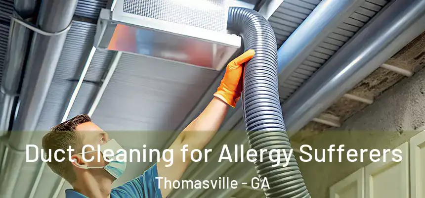Duct Cleaning for Allergy Sufferers Thomasville - GA